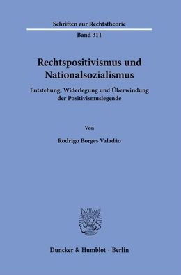 Rechtspositivismus und Nationalsozialismus: Entstehung, Widerlegung und Uberwindung der Positivismuslegende