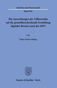 Title: Die Auswirkungen des Volkerrechts auf die grenzuberschreitende Ermittlung digitaler Beweise nach der StPO, Author: Esther-Nicola Vehling