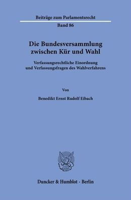 Die Bundesversammlung zwischen Kur und Wahl.: Verfassungsrechtliche Einordnung und Verfassungsfragen des Wahlverfahrens.