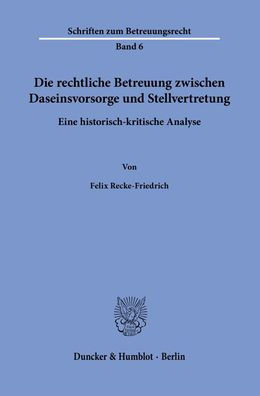 Die rechtliche Betreuung zwischen Daseinsvorsorge und Stellvertretung.: Eine historisch-kritische Analyse.