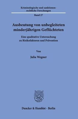 Ausbeutung von unbegleiteten minderjahrigen Gefluchteten: Eine qualitative Untersuchung zu Risikofaktoren und Pravention