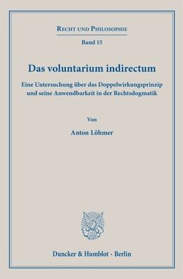 Das voluntarium indirectum: Eine Untersuchung uber das Doppelwirkungsprinzip und seine Anwendbarkeit in der Rechtsdogmatik