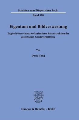 Eigentum und Bildverwertung: Zugleich eine schutzzweckorientierte Rekonstruktion der gesetzlichen Schuldverhaltnisse
