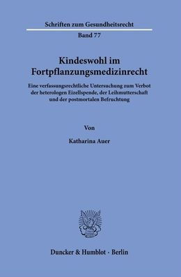 Kindeswohl im Fortpflanzungsmedizinrecht: Eine verfassungsrechtliche Untersuchung zum Verbot der heterologen Eizellspende, der Leihmutterschaft und der postmortalen Befruchtung