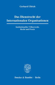 Title: Das Dienstrecht der Internationalen Organisationen.: Institutionelles Völkerrecht, Recht und Praxis., Author: Gerhard Ullrich