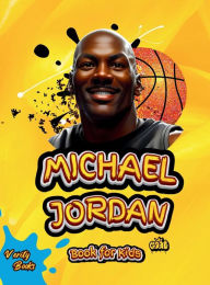 Title: Michael Jordan Book for Kids: The Ultimate biography of the greatest of all time Michael Jordan, for basketball lovers. with top notch- colored pages and pictures., Author: Verity Books