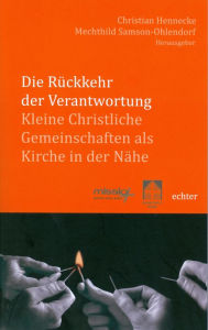 Title: Die Rückkehr der Verantwortung: Kleine Christliche Gemeinschaften als Kirche der Nähe, Author: Mechthild Samson-Ohlendorf