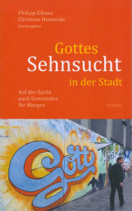 Title: Gottes Sehnsucht in der Stadt: Auf der Suche nach Gemeinden für Morgen, Author: Christian Hennecke