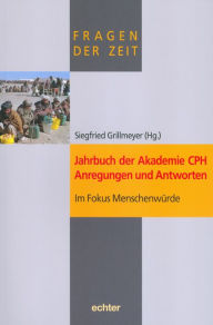 Title: Jahrbuch der Akademie CPH - Anregungen und Antworten: Im Fokus Menschenwürde, Author: Siegfried Grillmeyer