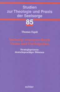 Title: Seelsorge erneuern durch Vision und Partizipation: Strategieprozesse deutschsprachiger Diözesen, Author: Thomas Equit