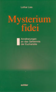 Title: Mysterium fidei: Annäherungen an das Geheimnis der Eucharistie, Author: Lothar Lies