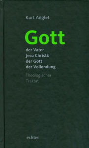 Title: Gott - der Vater Jesu Christi: der Gott der Vollendung, Author: Kurt Anglet