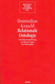 Title: Relationale Ontologie: Ein Diskussionsbeitrag zu offenen Problemen der Philosophie, Author: Dominikus Kraschl