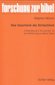 Title: Das Geschenk der Einfachheit: 2 Korinther 8,1-15 und 9,6-15 als Hinführung zu dieser Gabe, Author: Stephan Münch