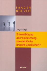 Title: Entweltlichung oder Einmischung - wie viel Kirche braucht Gesellschaft?, Author: Jörg Alt