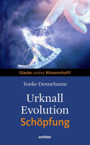 Title: Urknall, Evolution - Schöpfung: Glaube contra Wisschenschaft?, Author: Tonke Dennebaum