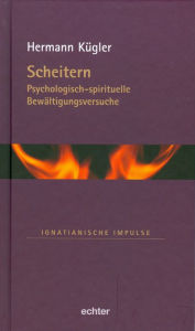 Title: Scheitern: Psychologisch-spirituelle Bewältigungsversuche, Author: Hermann Kügler