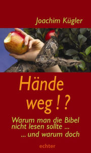 Title: Hände weg!?: Warum man die Bibel nicht lesen sollte - und warum doch, Author: Joachim Kügler