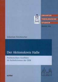 Title: Der Aktionskreis Halle: Postkonziliare Konflikte im Katholizismus der DDR, Author: Sebastian Holzbrecher