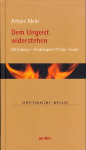 Title: Dem Ungeist widerstehen: Hitlerjunge - Straflagerhäftling - Jesuit, Author: Alfons Klein