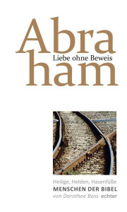 Title: Liebe ohne Beweis: Abraham, Author: Dorothee Boss