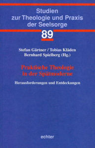 Title: Praktische Theologie in der Spätmoderne: Herausforderungen und Entdeckungen, Author: Bernhard Spielberg