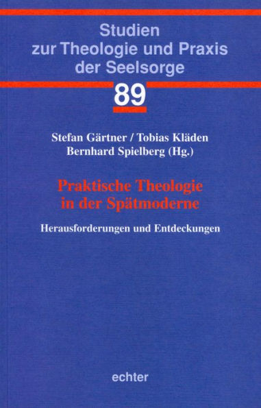 Praktische Theologie in der Spätmoderne: Herausforderungen und Entdeckungen