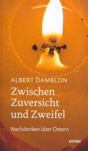 Title: Zwischen Zuversicht und Zweifel: Nachdenken über Ostern, Author: Albert Damblon