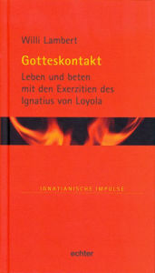 Title: Gotteskontakt: Leben und beten mit den Exerzitien des Ignatius von Loyola, Author: Willi Lambert