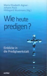 Title: Wie heute predigen?: Einblicke in die Predigtwerkstatt, Author: Hildegard Wustmans