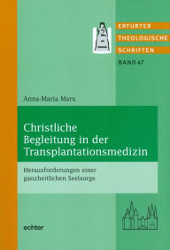 Title: Christliche Begleitung in der Transplantationsmedizin: Herausforderungen einer ganzheitlichen Seelsorge, Author: Anna-Maria Marx