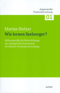 Title: Wie lernen Seelsorger?: Milieuspezifische Weiterbildung als strategisches Instrument kirchlicher Personalentwicklung, Author: Marius Stelzer