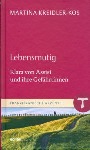 Title: Lebensmutig: Klara von Assisi und ihre Gefährtinnen, Author: Martina Kreidler-Kos