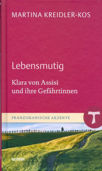 Lebensmutig: Klara von Assisi und ihre Gefährtinnen