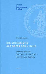 Title: Die Eucharistie als Opfer der Kirche: Antwortsuche bei Odo Casal - Karl Rahner - Hans Urs von Balthasar, Author: Michael Hesse