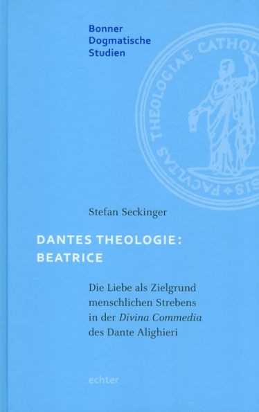 Dantes Theologie: Beatrice: Die Liebe als Zielgrund menschlichen Strebens in der Divina Commedia des Dante Alighieri