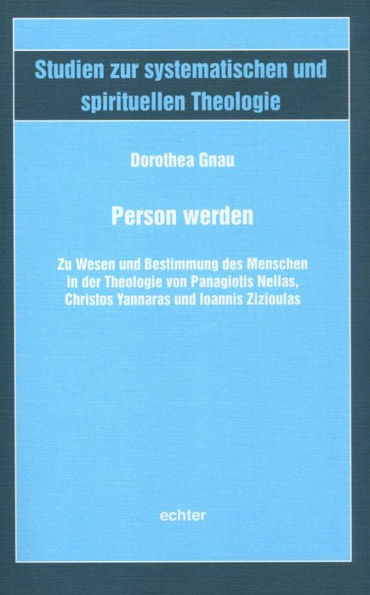 Person werden: Zu Wesen und Bestimmung des Menschen in der Theologie von Panagiotis Nellas, Christos Yannaras und Ioannis Zizioulas