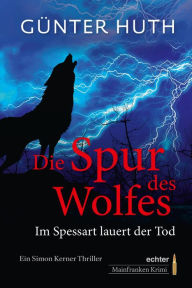 Title: Die Spur des Wolfes: Im Spessart lauert der Tod. Ein Simon Kerner Thriller, Author: Günter Huth