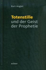 Title: Totenstille und der Geist der Prophetie, Author: Kurt Anglet