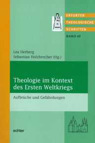 Title: Theologie im Kontext des Ersten Weltkrieges: Aufbrüche und Gefährdungen, Author: Mark Lendler