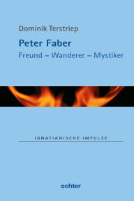 Title: Peter Faber: Freund - Wanderer - Mystiker, Author: Dominik Terstriep