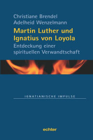 Title: Martin Luther und Ignatius von Loyola: Entdeckung einer spirituellen Verwandtschaft, Author: Les Cyclopes