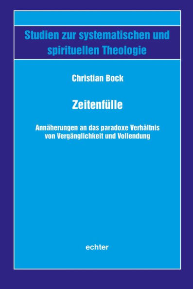 Zeitenfülle: Annäherungen an das paradoxe Verhältnis von Vergänglichkeit und Vollendung