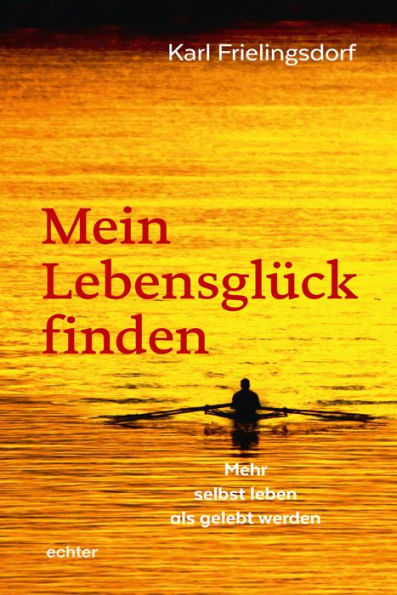 Mein Lebensglück finden: Mehr selbst leben als gelebt werden