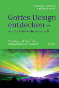 Title: Gottes Design entdecken - was der Geist den Gemeinden sagt: Theologie und Praxis einer gabenorientierten Pastoral, Author: Christian Hennecke