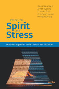 Title: Zwischen Spirit und Stress: Die Seelsorgenden in den deutschen Diözesen, Author: Klaus Baumann