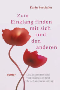 Title: Zum Einklang finden mit sich und den anderen: Das Zusammenspiel von Meditation und Beziehungen im Alltag, Author: Karin Seethaler