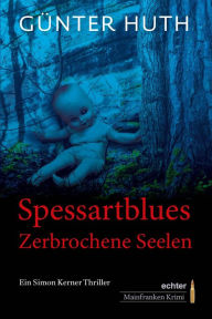 Title: Spessartblues: Zerbrochene Seelen. Ein Simon Kerner Thriller, Author: Günter Huth