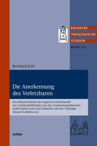 Title: Die Anerkennung des Verletzbaren: Eine Rekonstruktion der negativen Hermeneutik der Gottebenbildlichkeit aus den Anerkennungstheorien Judith Butlers und Axel Honneths und der Theologie Edward Schillebeeckx', Author: Bernhard Kohl