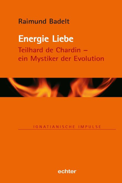 Energie Liebe: Teilhard de Chardin - ein Mystiker der Evlution